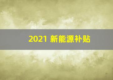 2021 新能源补贴